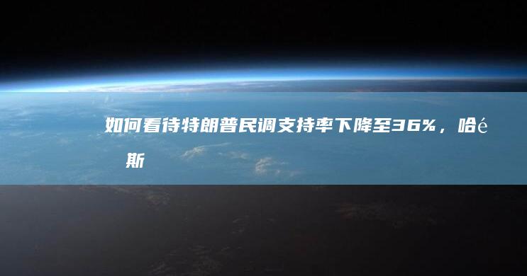 如何看待特朗普民调支持率下降至36%，哈里斯则升至43%？